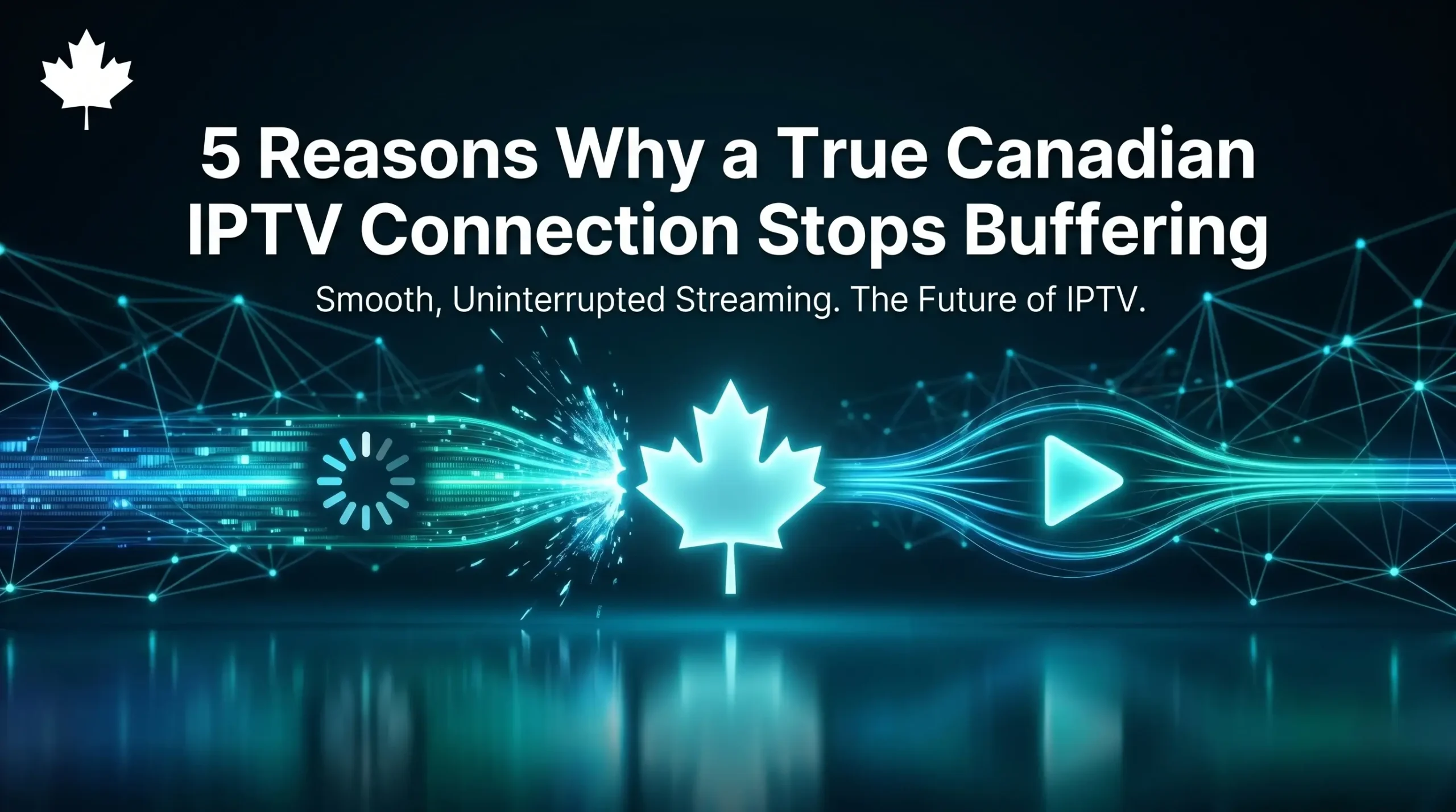 A cinematic digital illustration showing a glowing teal buffering icon shattering against a neon Canadian maple leaf and transforming into a smooth streaming signal with a play button icon on a dark background.