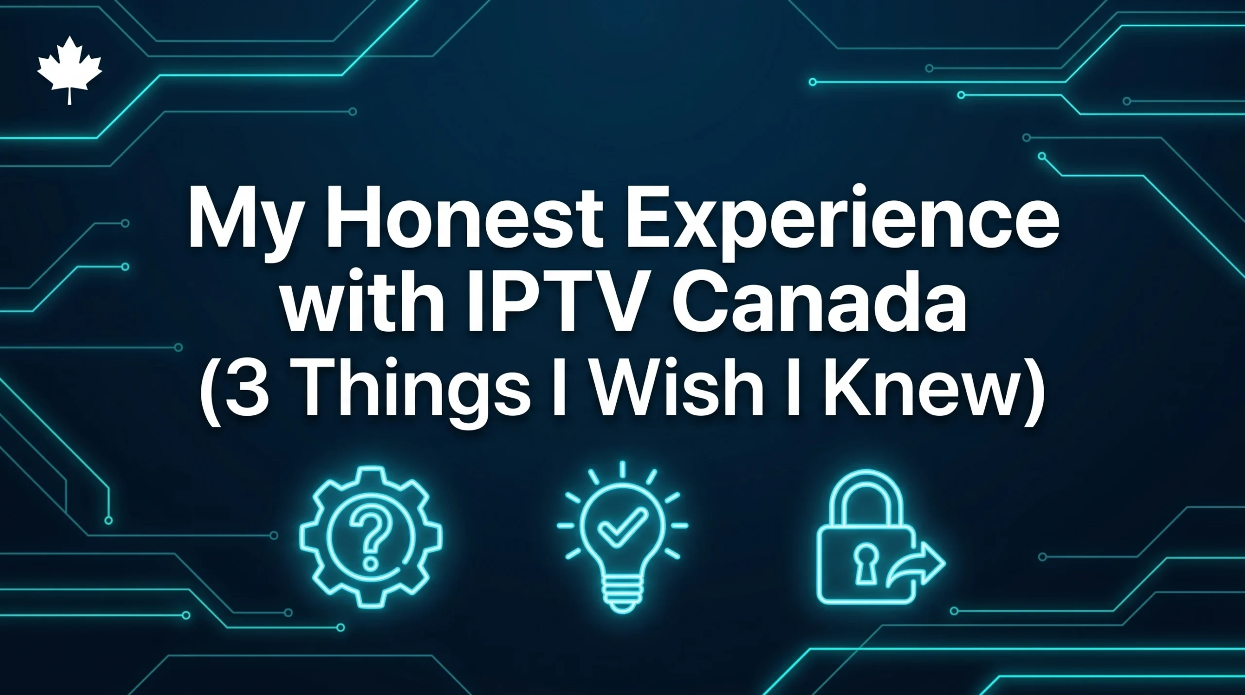 Three teal neon icons representing troubleshooting, insights, and security on a dark digital circuit background with a Canadian maple leaf logo and text about a personal experience with IPTV Canada.