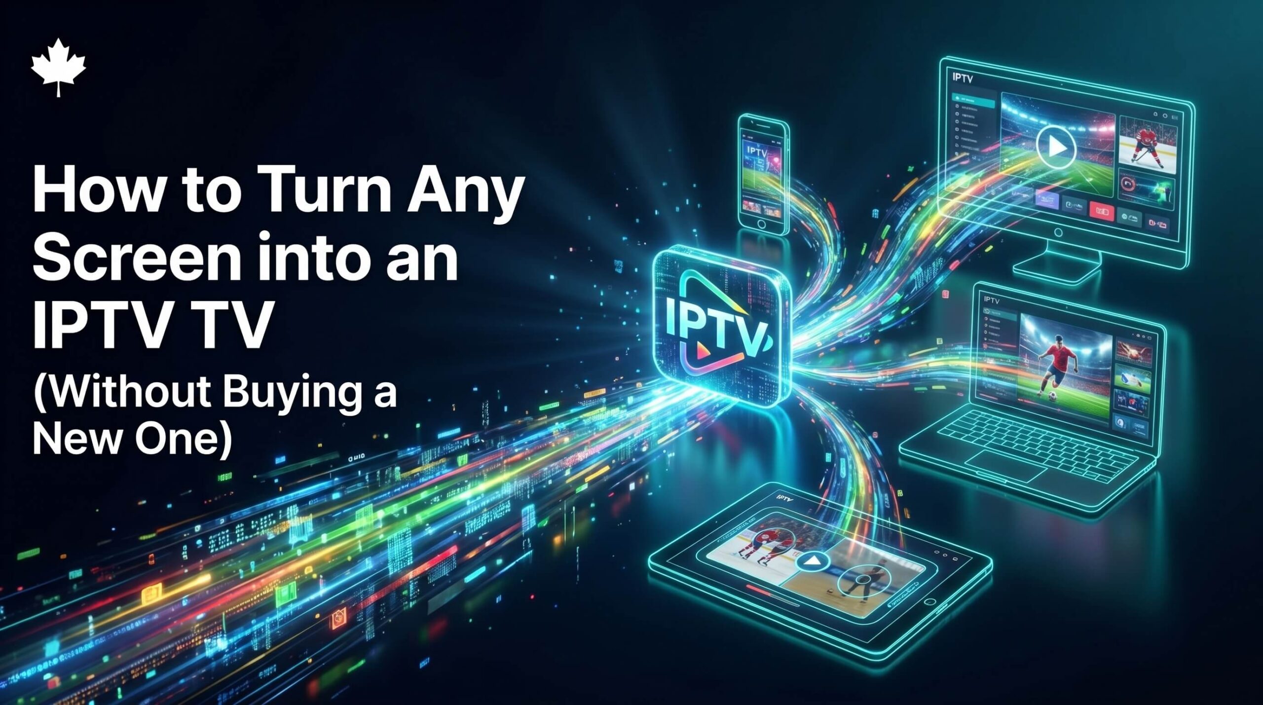 A futuristic digital illustration showing a vibrant, multicolored fiber-optic stream exploding from a central IPTV logo block and connecting to multiple screen displays including a computer monitor, laptop, tablet, and smartphone streaming live sports on a dark matrix background with a Canadian maple leaf logo.