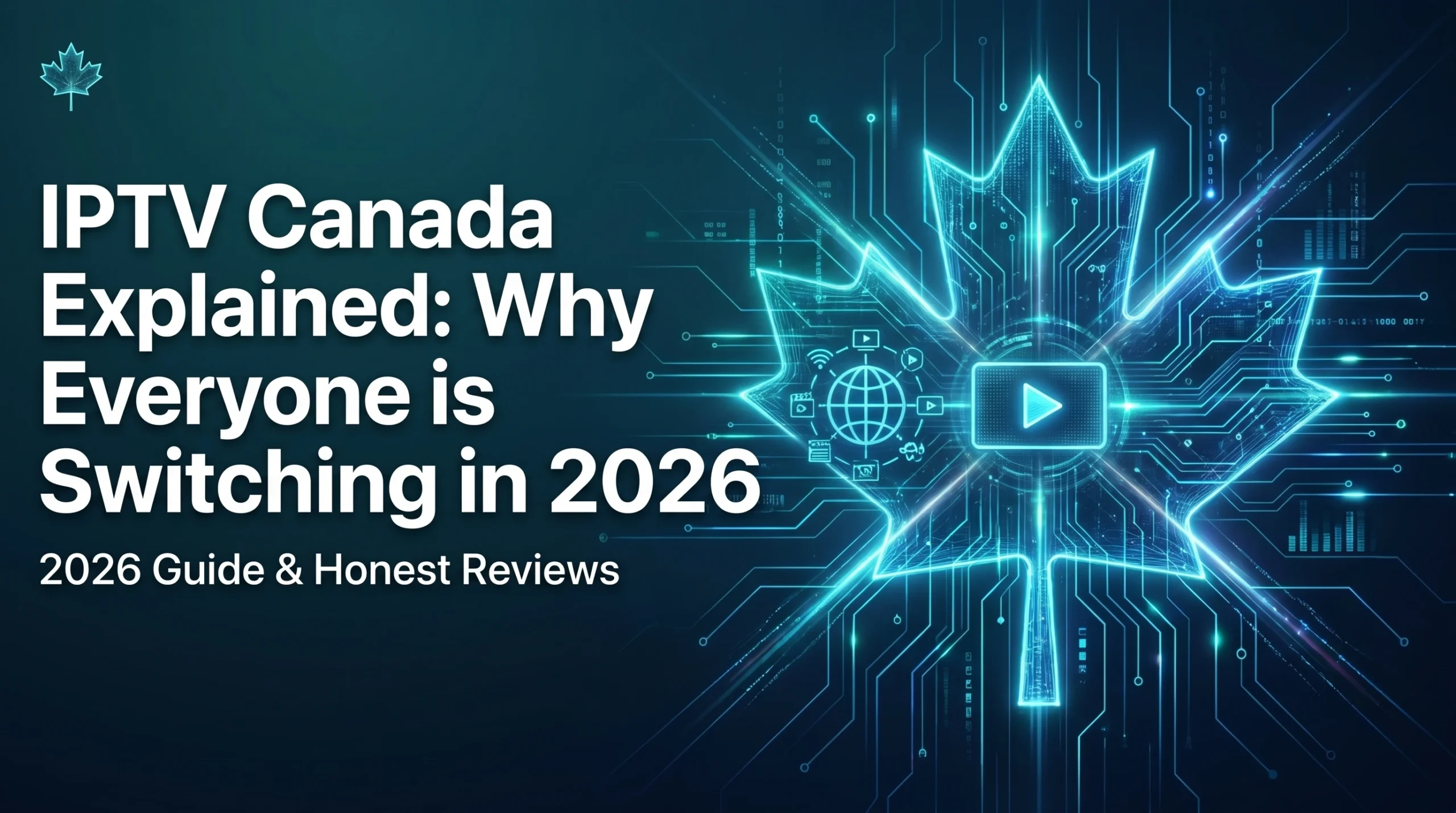A glowing teal neon Canadian maple leaf made of digital circuit lines and streaming icons on a dark tech background, with bold white text explaining why people are switching to IPTV in Canada.